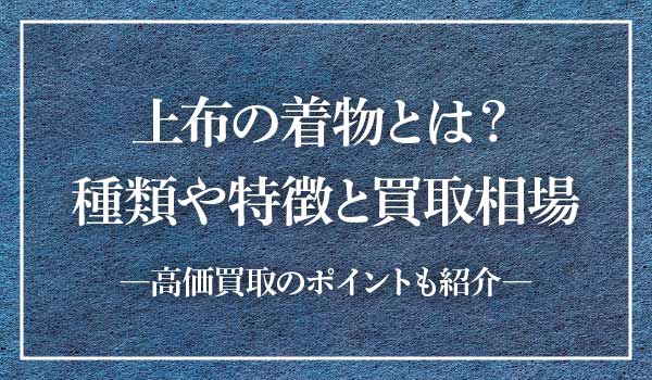 上布の着物とは 宮古上布や越後上布の特徴や格 買取相場も紹介 着物たより